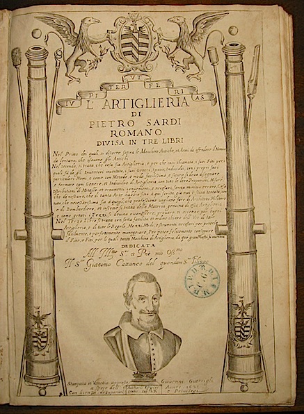 Pietro Romano Sardi  L'artiglieria... divisa in tre libri... 1621 in Venetia Appresso Giovanni Guerrigli a spese dell'autore